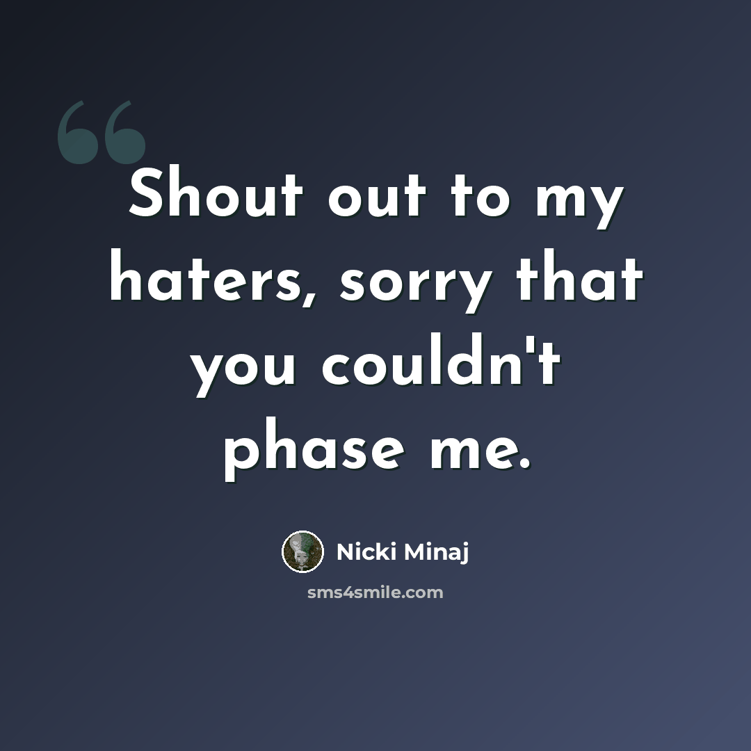 “Shout out to my haters, sorry that you couldn't phase me.” quote by Nicki Minaj