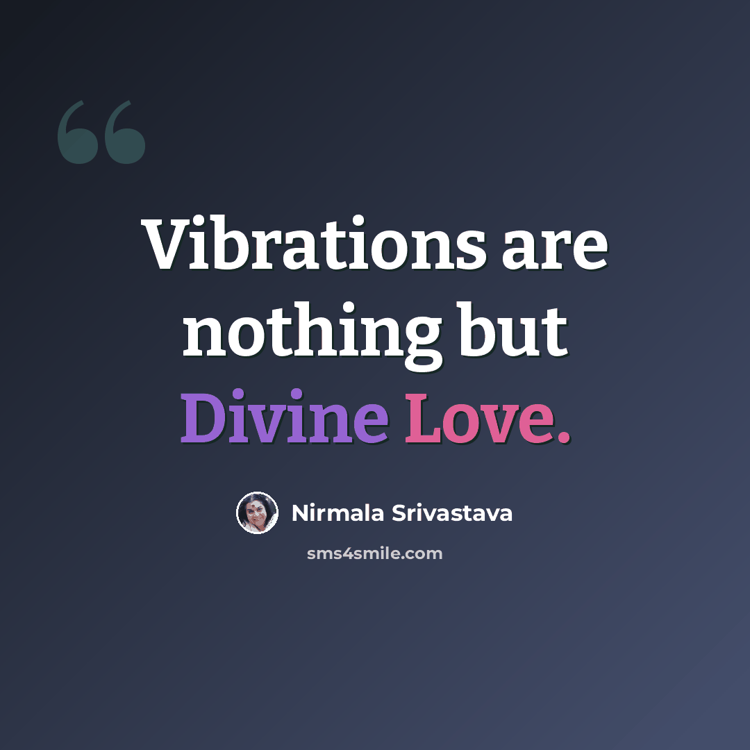 “Vibrations are nothing but Divine Love.” quote by Nirmala Srivastava