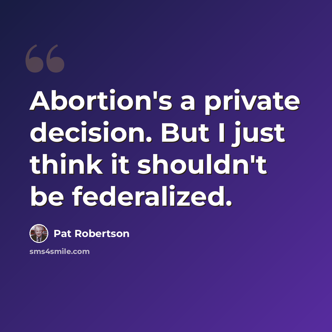 “Abortion's a private decision. But I just think it shouldn't be federalized.” quote by Pat Robertson