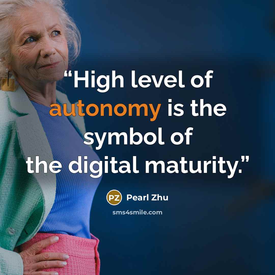 “High level of autonomy is the symbol of the digital maturity.” quote by Pearl Zhu