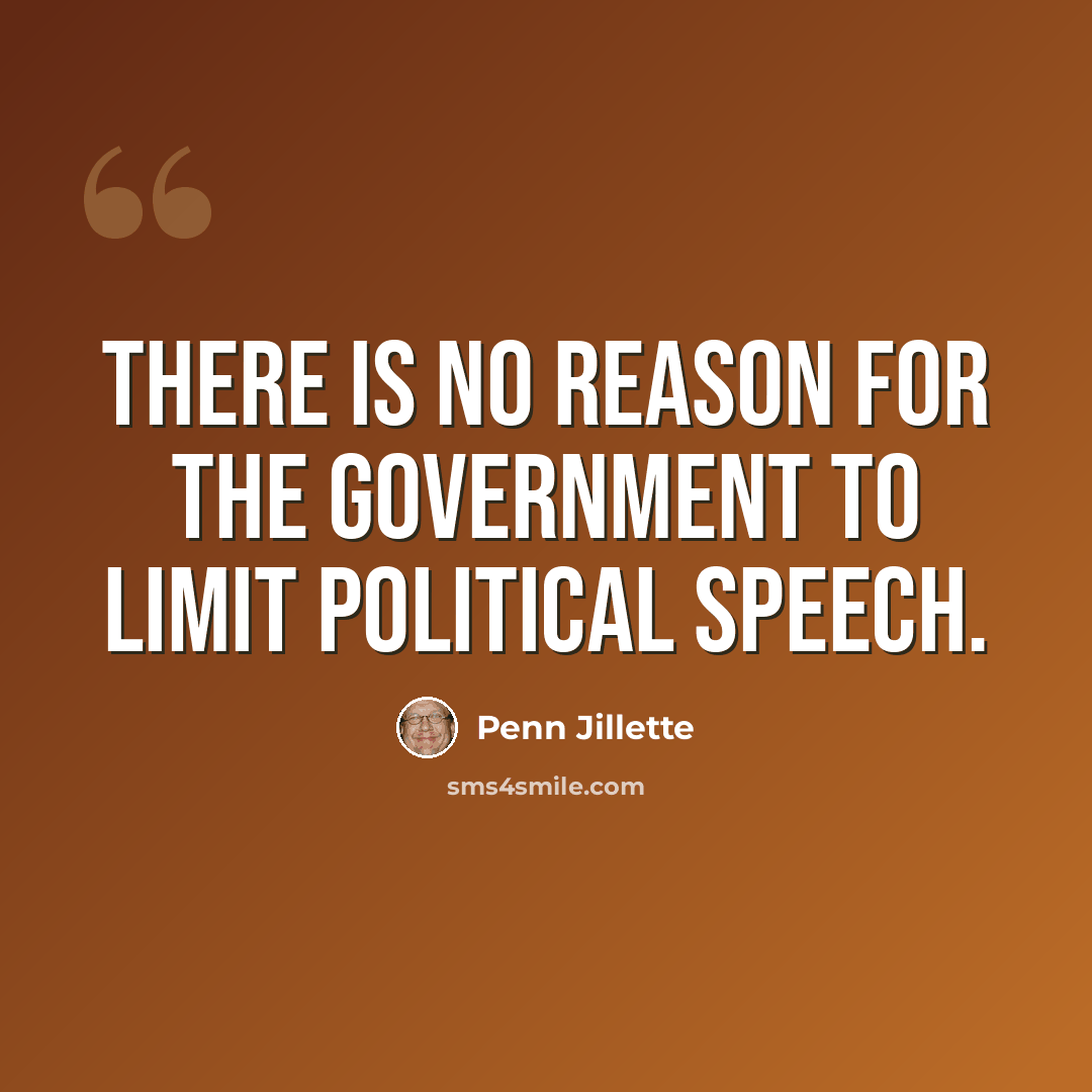 “There is no reason for the government to limit political speech.” quote by Penn Jillette