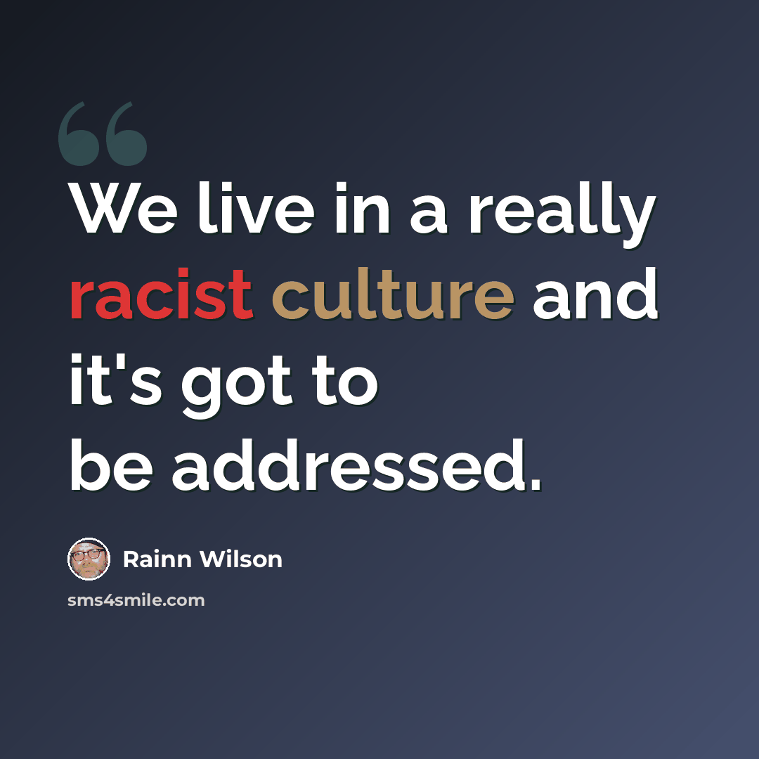 “We live in a really racist culture and it's got to be addressed.” quote by Rainn Wilson