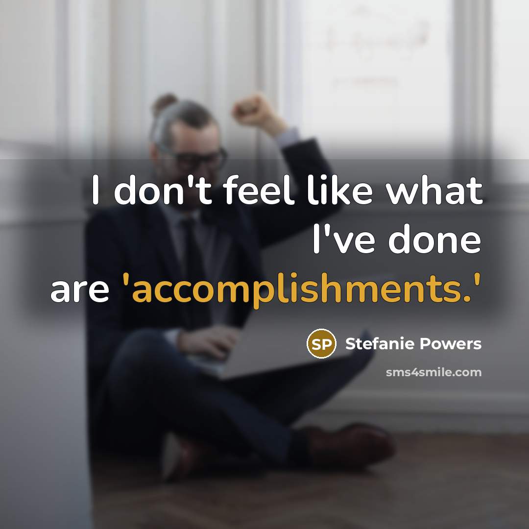 “I don't feel like what I've done are 'accomplishments.'” quote by Stefanie Powers