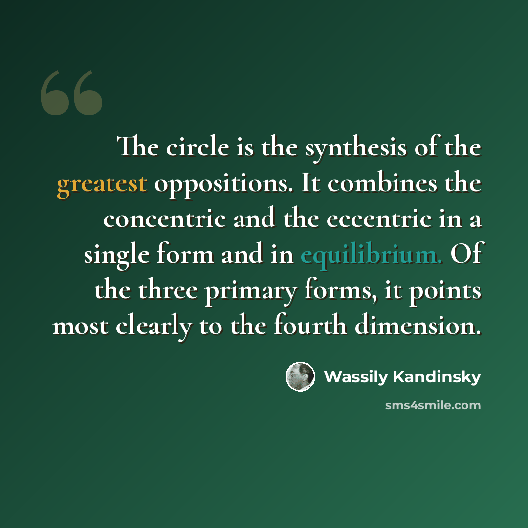“The circle is the synthesis of the greatest oppositions. It combines the concentric and the eccentric in a single form and in equilibrium. Of the three primary forms, it points most clearly to the fourth dimension.” quote by Wassily Kandinsky