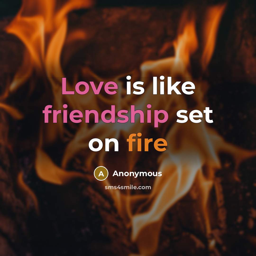 “Love is like friendship set on fire” quote by Anonymous