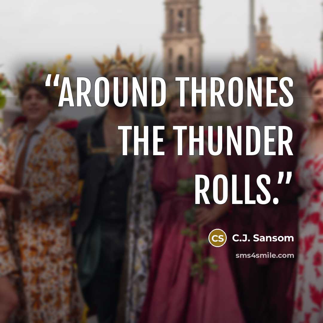 “Around thrones the thunder rolls.” quote by C.J. Sansom