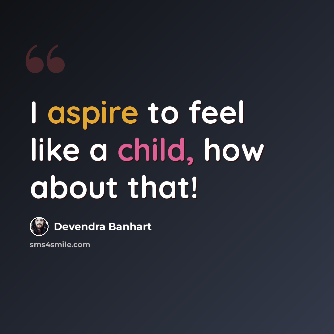 “I aspire to feel like a child, how about that!” quote by Devendra Banhart