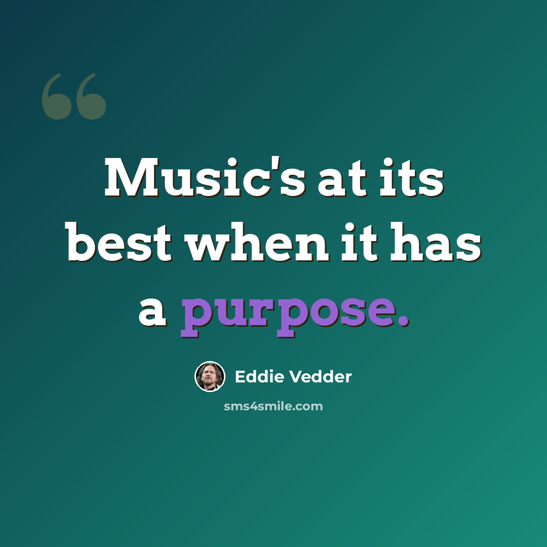 “Music's at its best when it has a purpose.” quote by Eddie Vedder