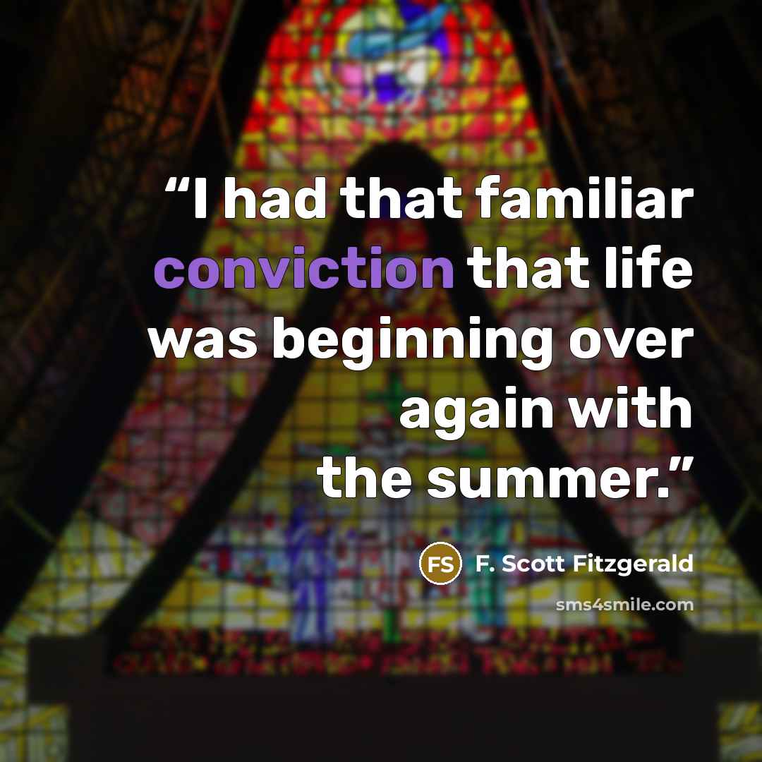 “I had that familiar conviction that life was beginning over again with the summer.” quote by F. Scott Fitzgerald