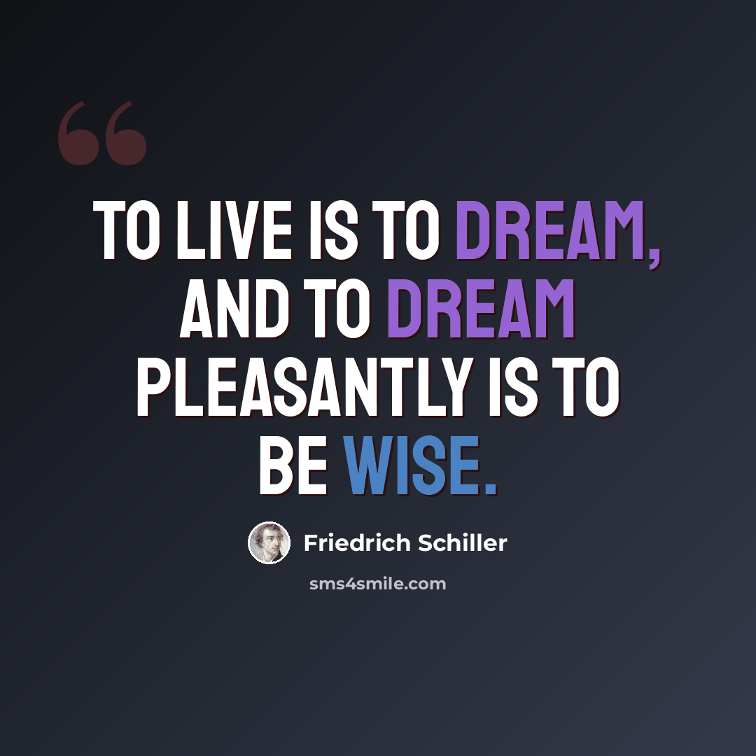 “To live is to dream, and to dream pleasantly is to be wise.” quote by Friedrich Schiller