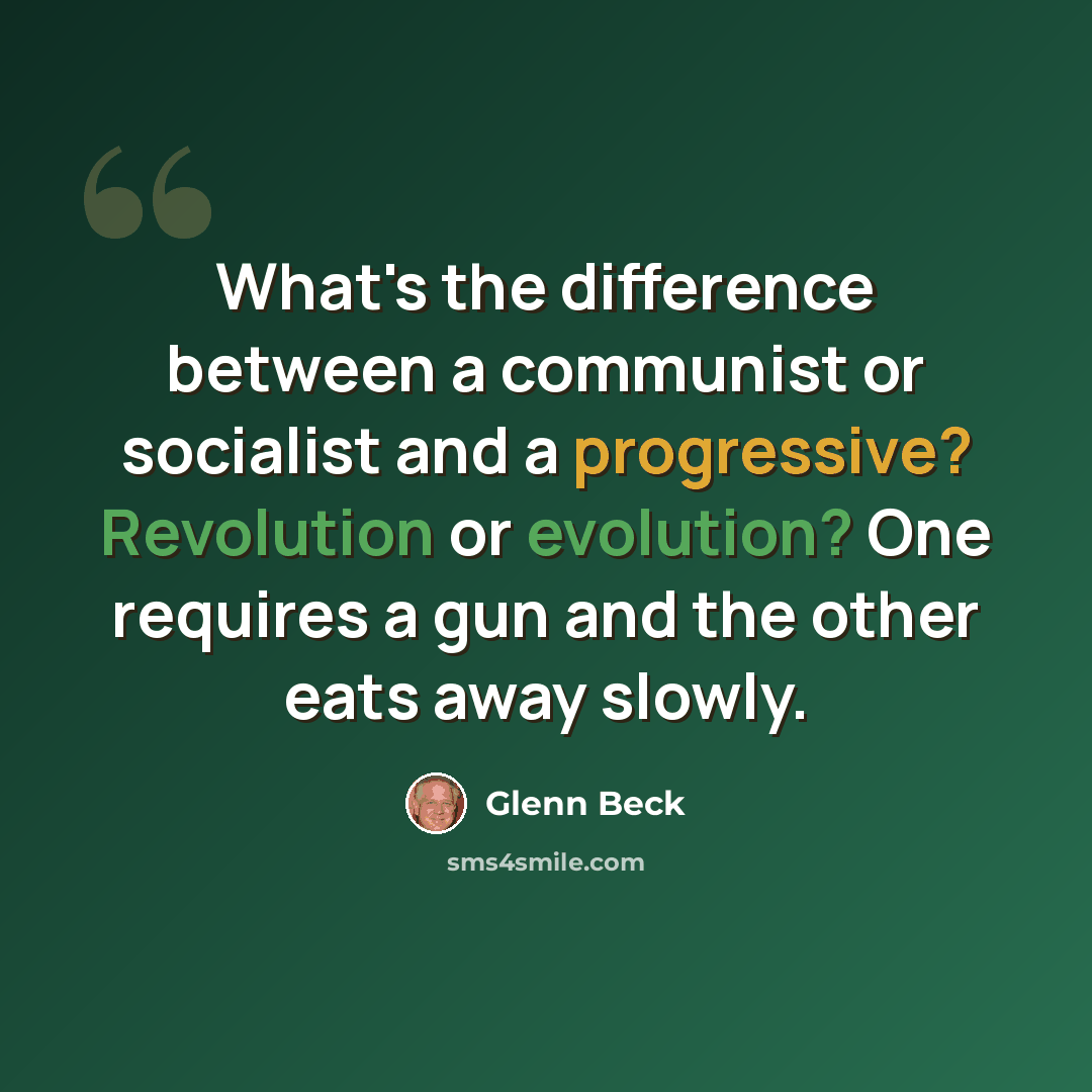 “What's the difference between a communist or socialist and a progressive? Revolution or evolution? One requires a gun and the other eats away slowly.” quote by Glenn Beck