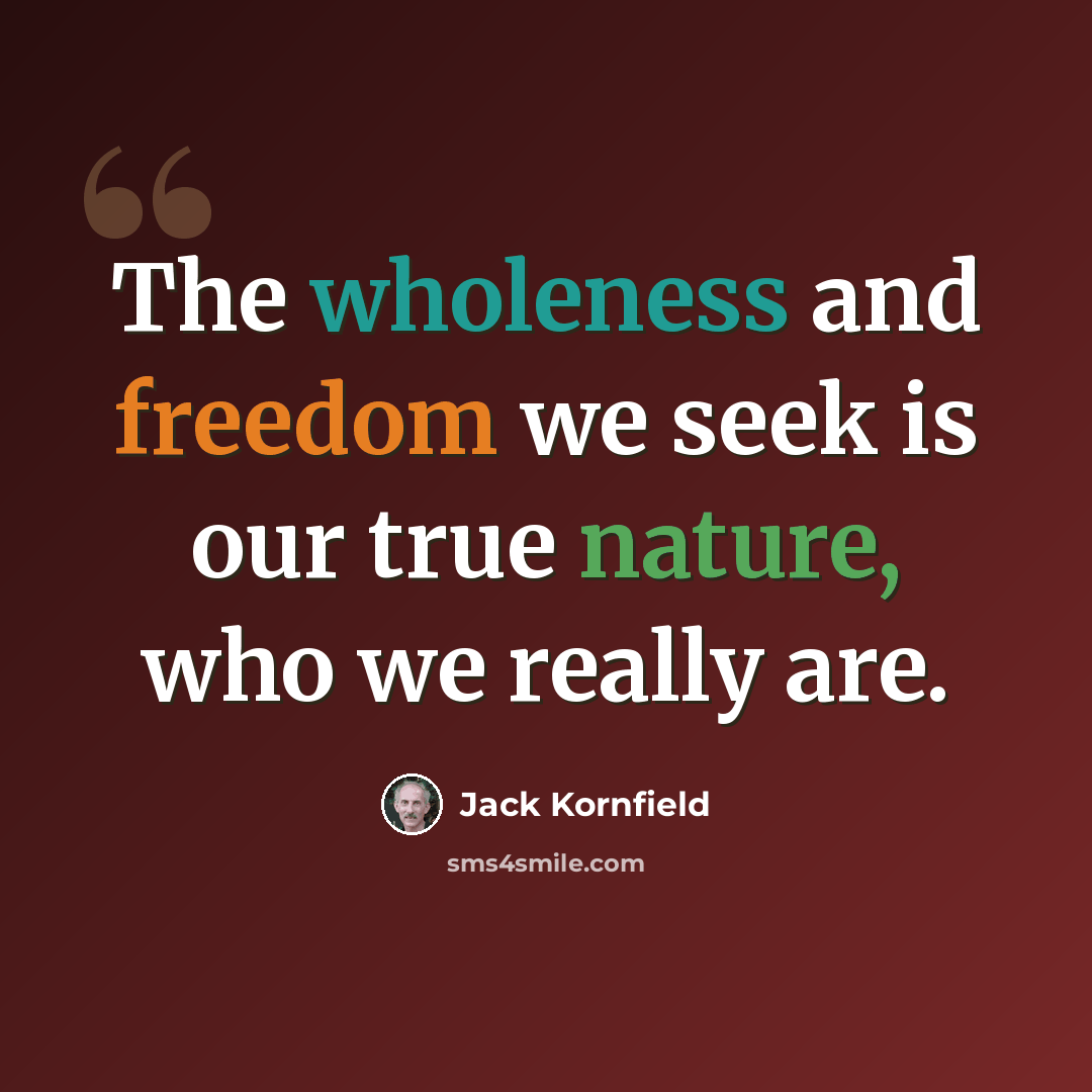 “The wholeness and freedom we seek is our true nature, who we really are.” quote by Jack Kornfield