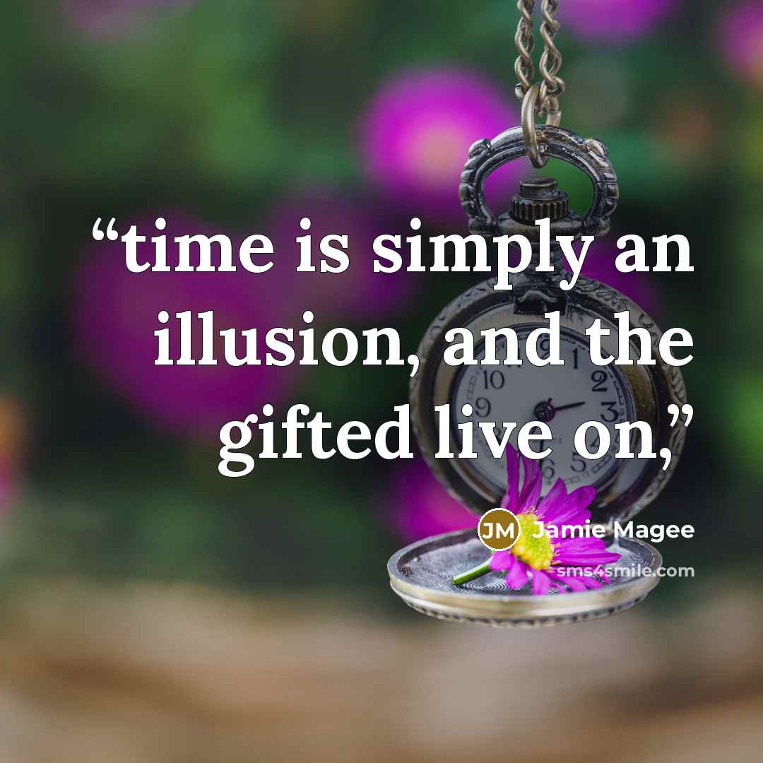 “time is simply an illusion, and the gifted live on,” quote by Jamie Magee