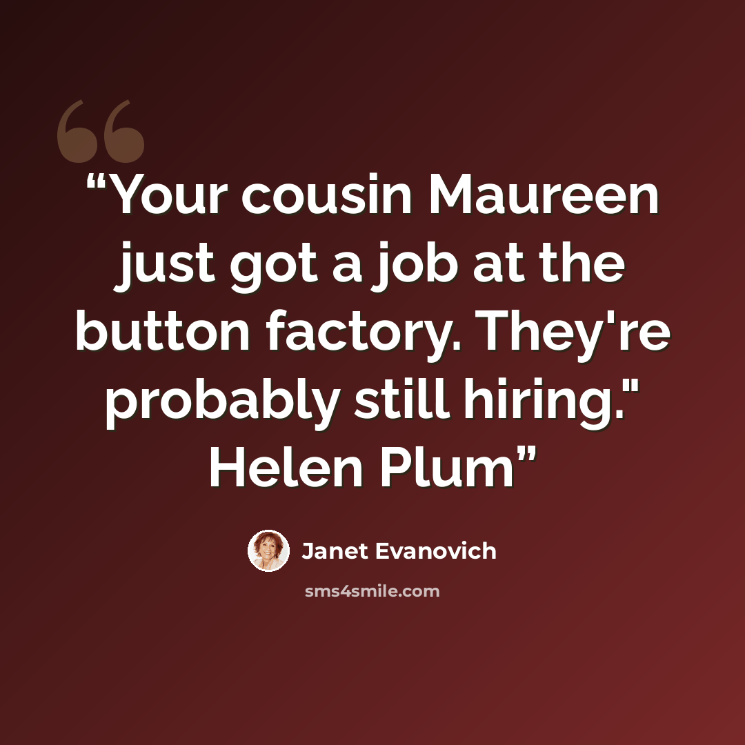 “Your cousin Maureen just got a job at the button factory. They're probably still hiring." Helen Plum” quote by Janet Evanovich