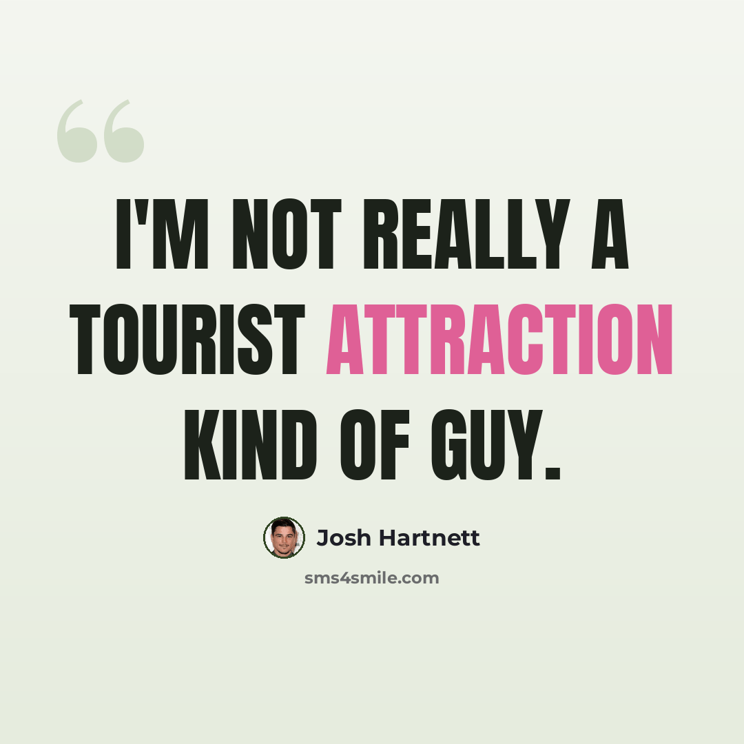 “I'm not really a tourist attraction kind of guy.” quote by Josh Hartnett