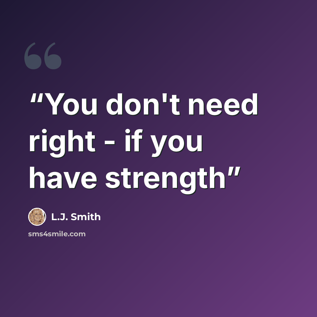 “You don't need right - if you have strength” quote by L.J. Smith