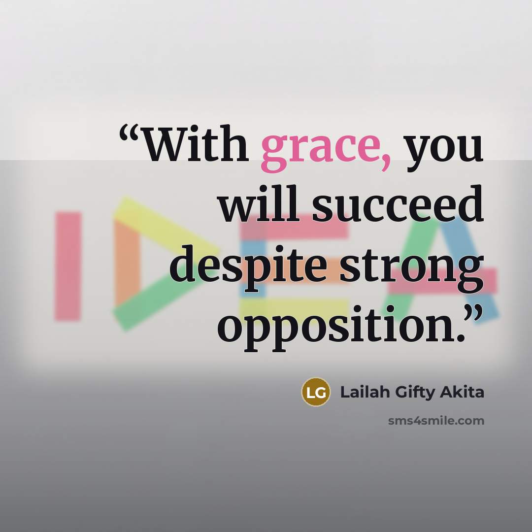 “With grace, you will succeed despite strong opposition.” quote by Lailah Gifty Akita