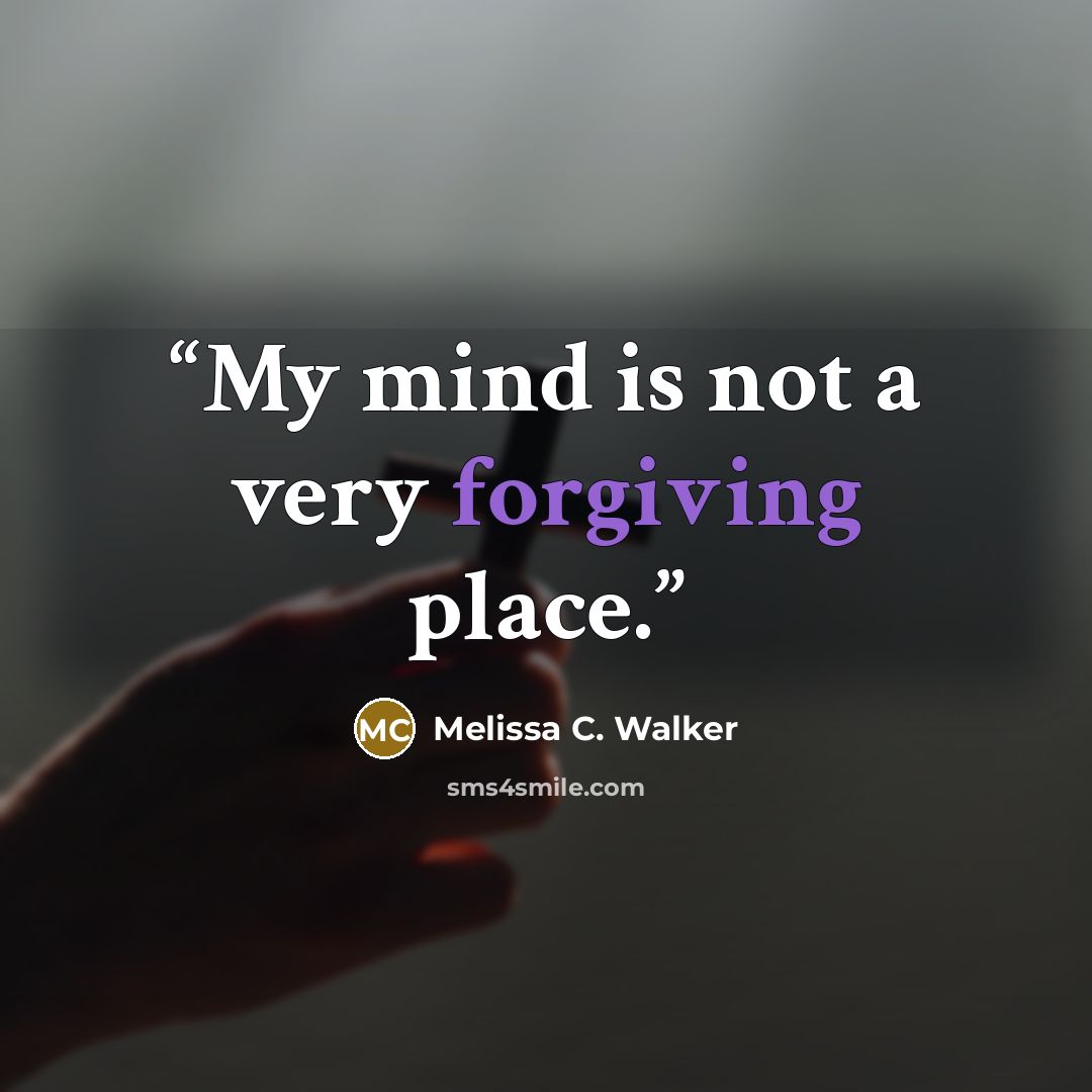 “My mind is not a very forgiving place.” quote by Melissa C. Walker