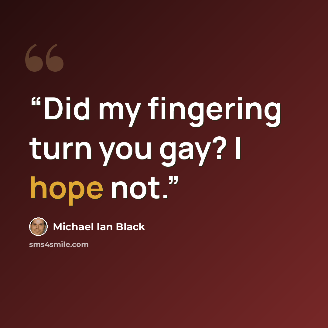 “Did my fingering turn you gay? I hope not.” quote by Michael Ian Black