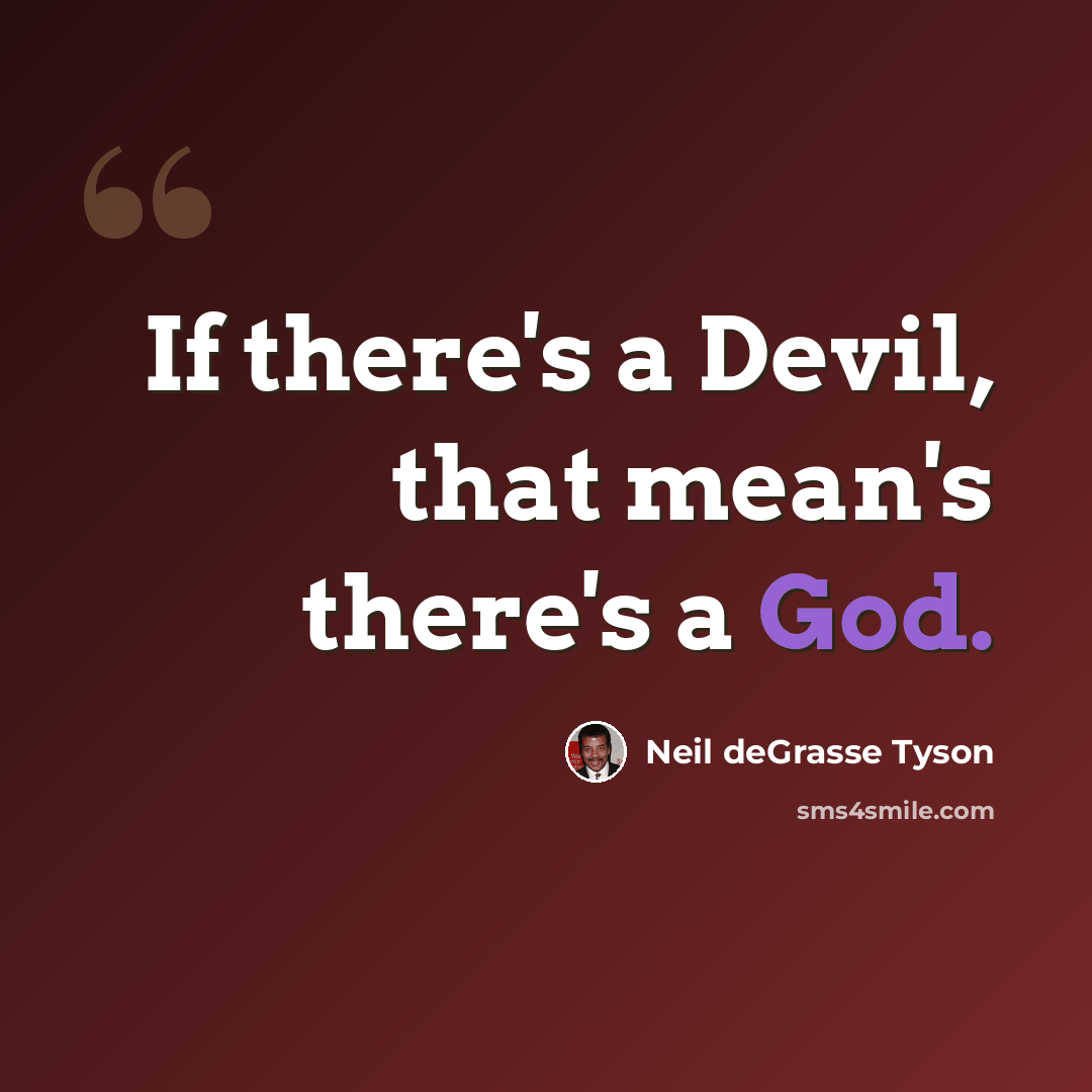 “If there's a Devil, that mean's there's a God.” quote by Neil deGrasse Tyson