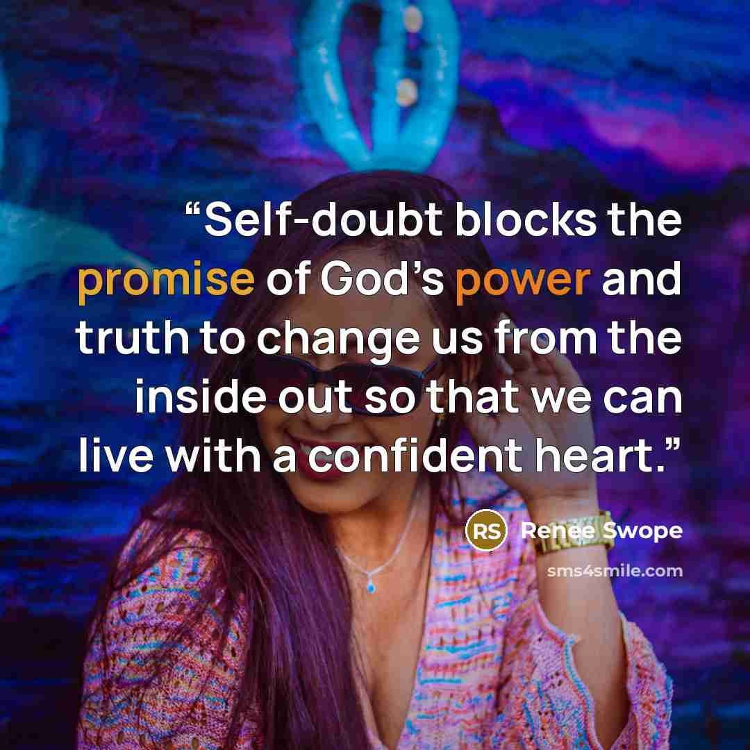“Self-doubt blocks the promise of God’s power and truth to change us from the inside out so that we can live with a confident heart.” quote by Renee Swope