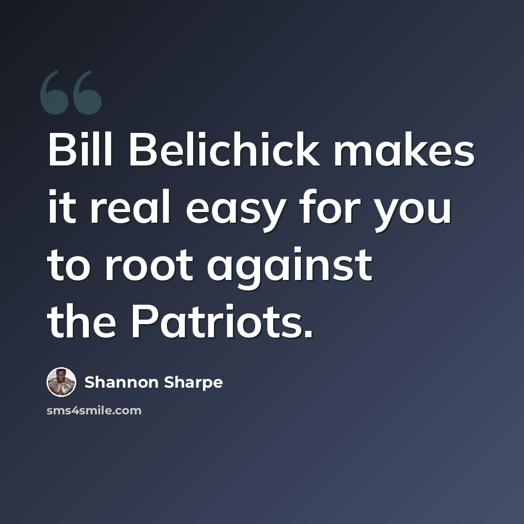 “Bill Belichick makes it real easy for you to root against the Patriots.” quote by Shannon Sharpe
