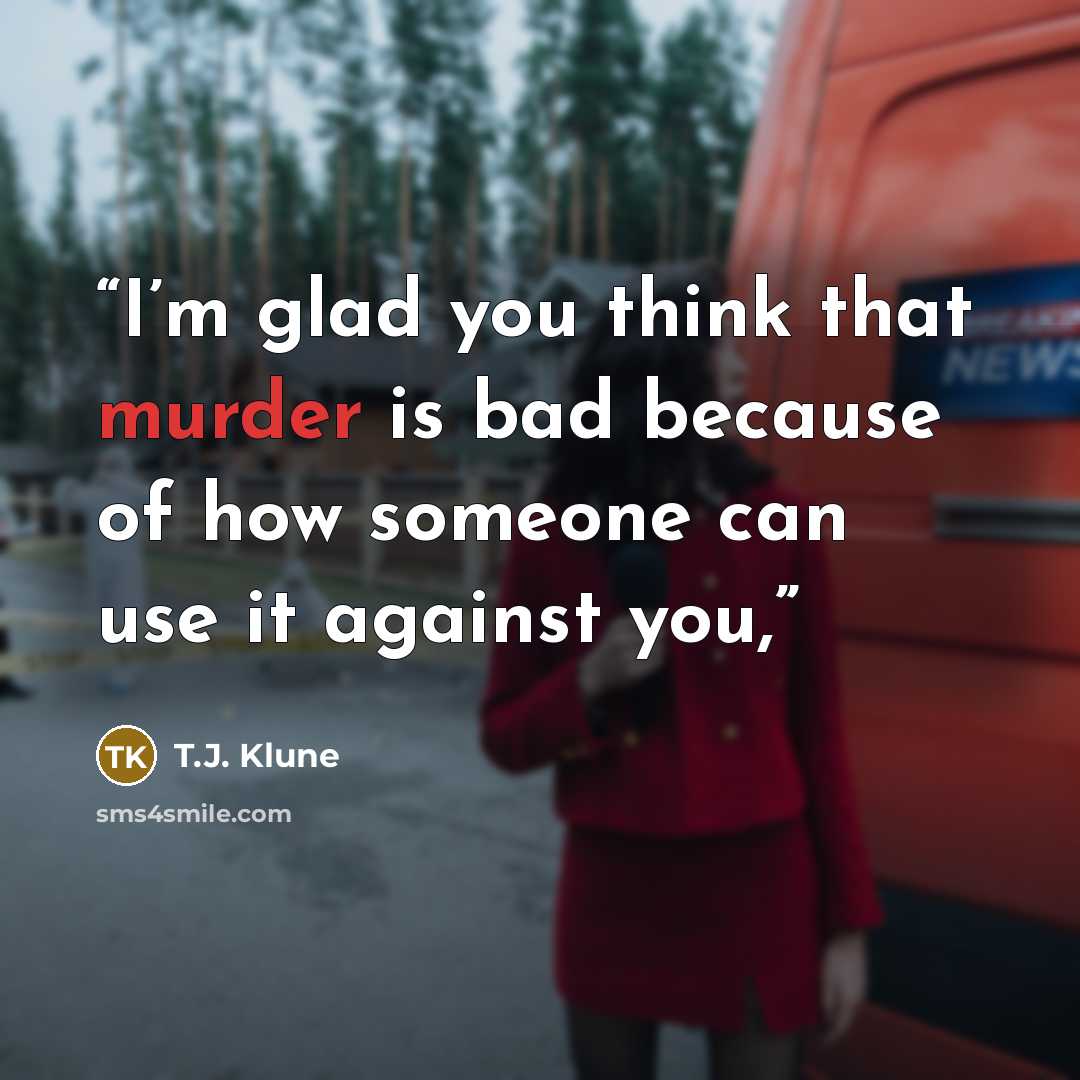 “I’m glad you think that murder is bad because of how someone can use it against you,” quote by T.J. Klune
