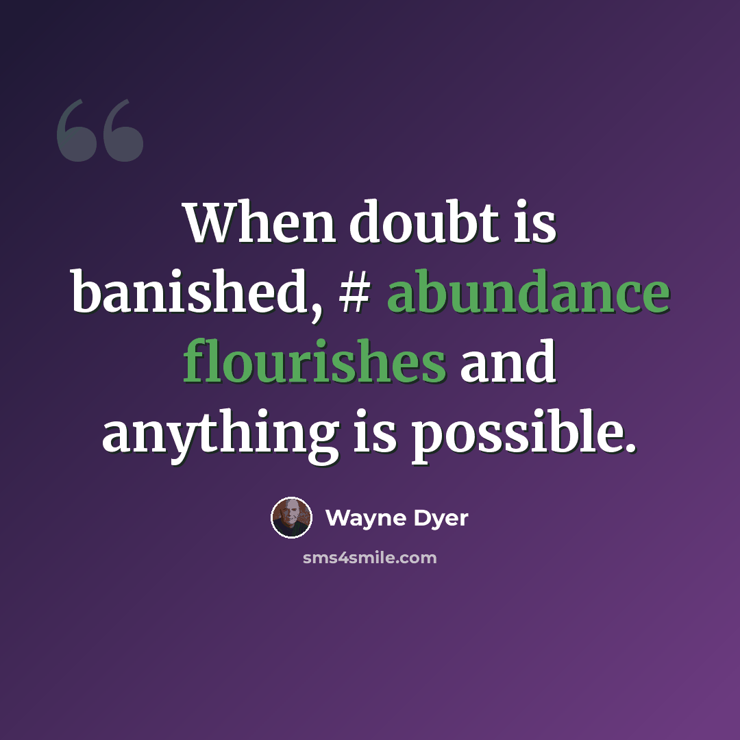 “When doubt is banished, # abundance flourishes and anything is possible.” quote by Wayne Dyer