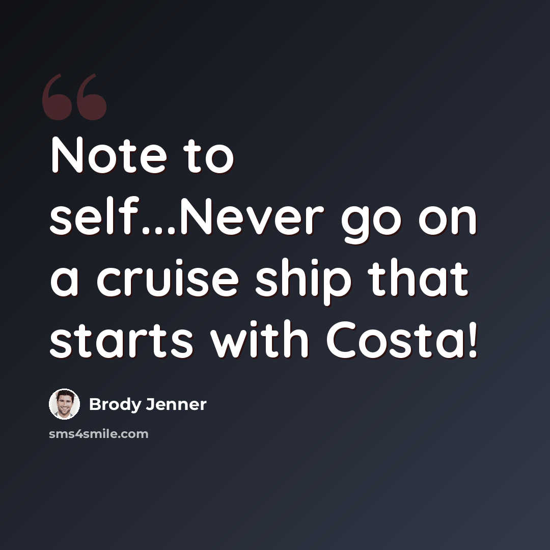 “Note to self...Never go on a cruise ship that starts with Costa!” quote by Brody Jenner