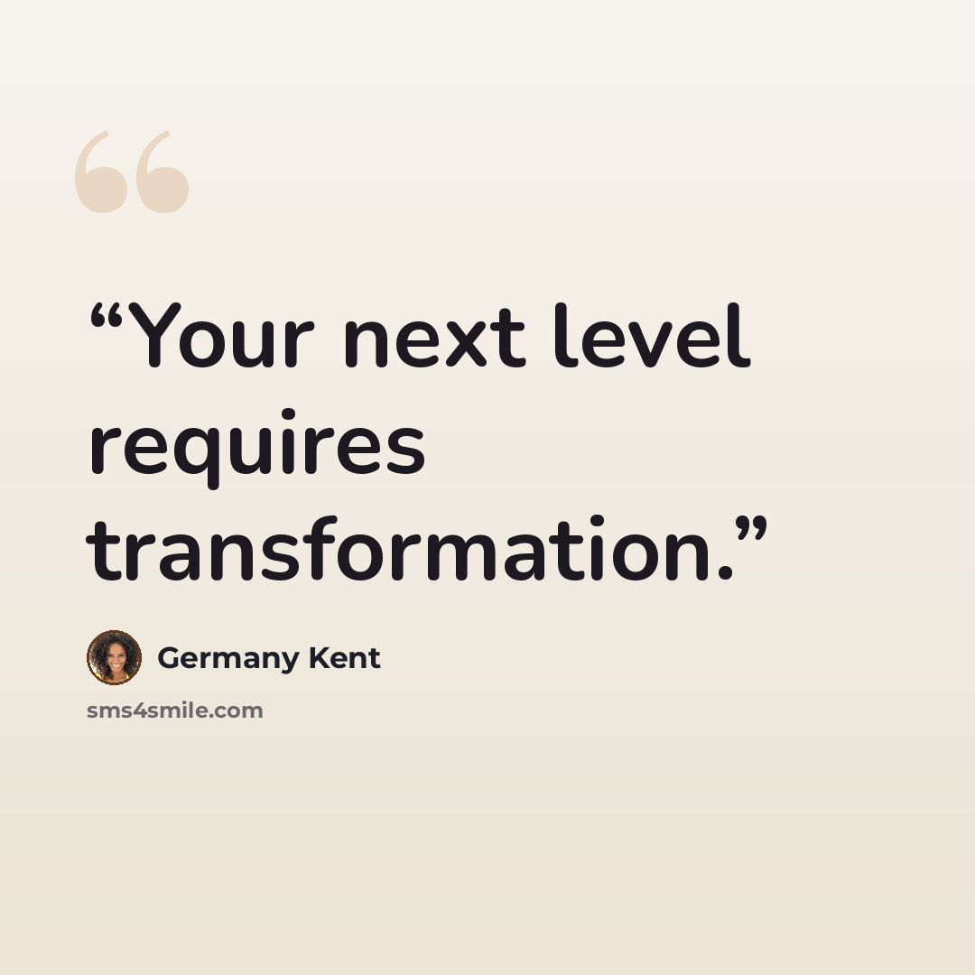 “Your next level requires transformation.” quote by Germany Kent
