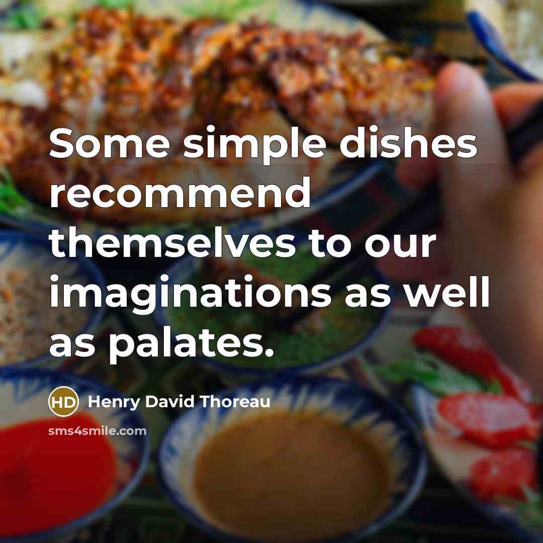 “Some simple dishes recommend themselves to our imaginations as well as palates.” quote by Henry David Thoreau