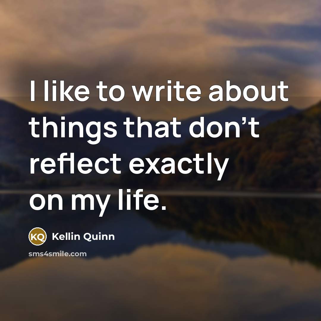 “I like to write about things that don't reflect exactly on my life.” quote by Kellin Quinn