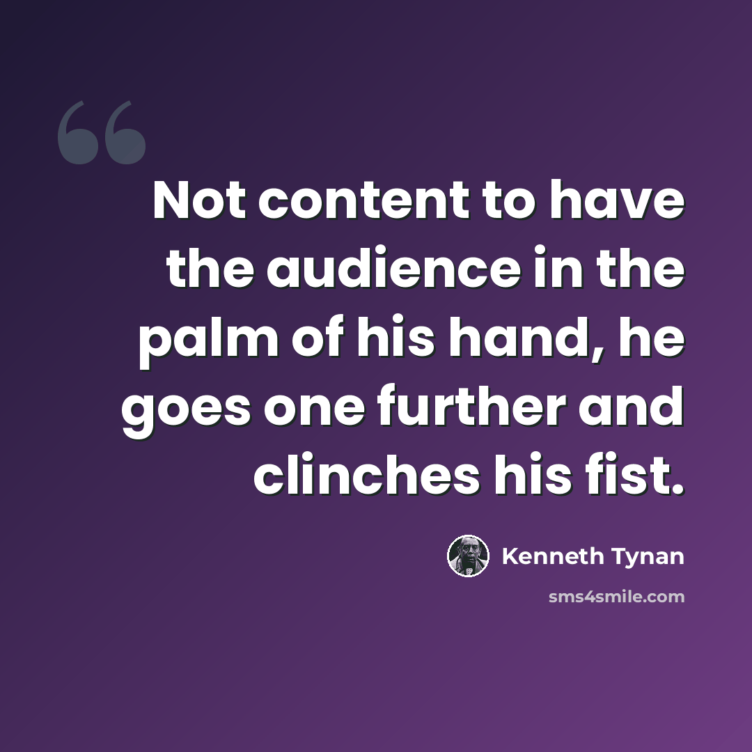 “Not content to have the audience in the palm of his hand, he goes one further and clinches his fist.” quote by Kenneth Tynan