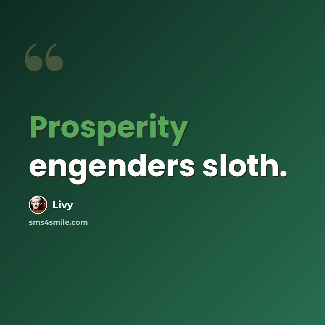 “Prosperity engenders sloth.” quote by Livy