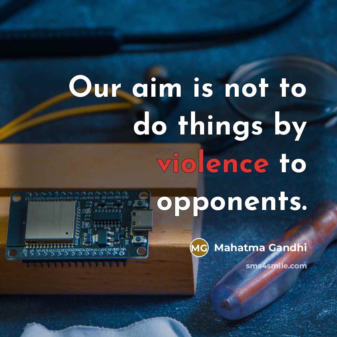 “Our aim is not to do things by violence to opponents.” quote by Mahatma Gandhi