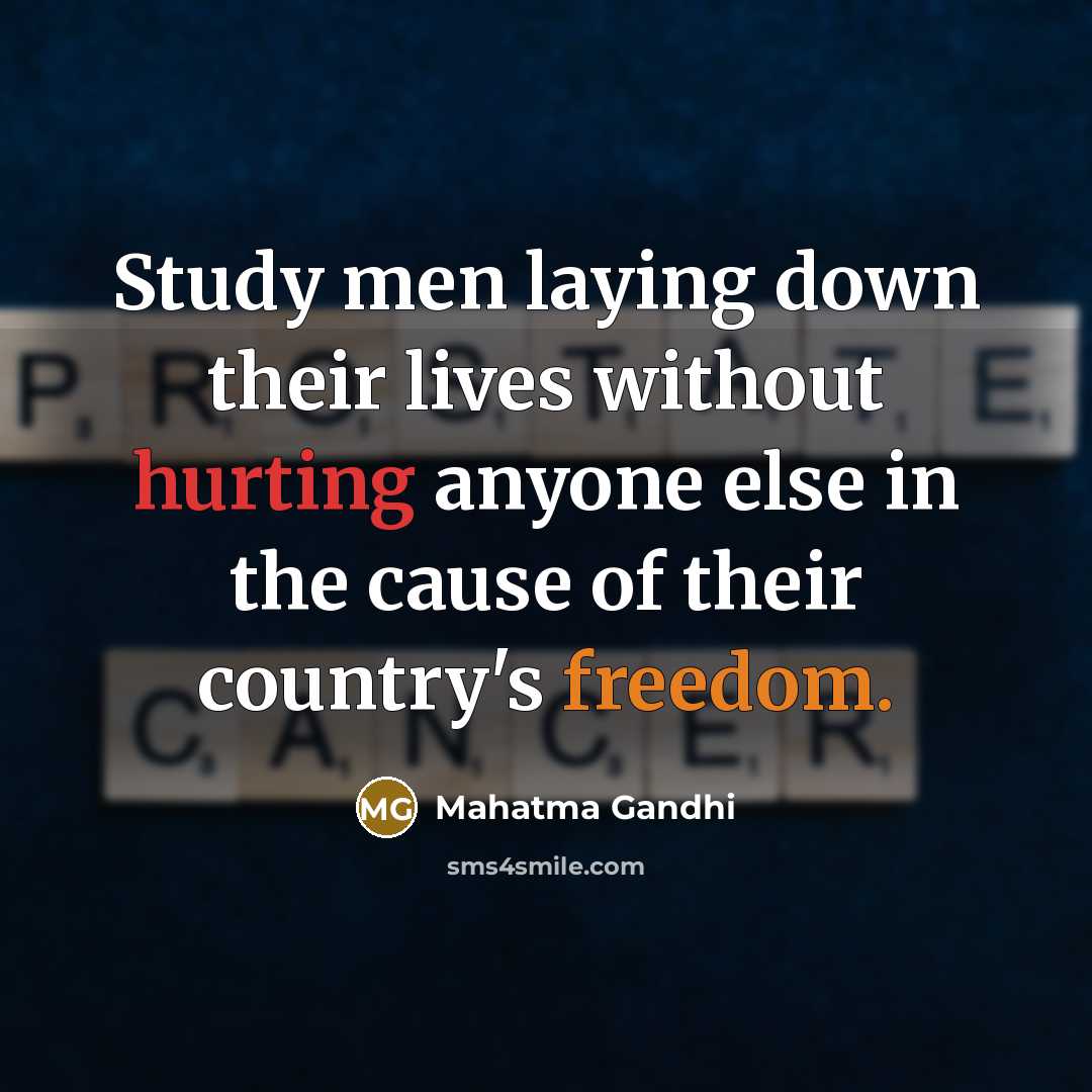 “Study men laying down their lives without hurting anyone else in the cause of their country's freedom.” quote by Mahatma Gandhi