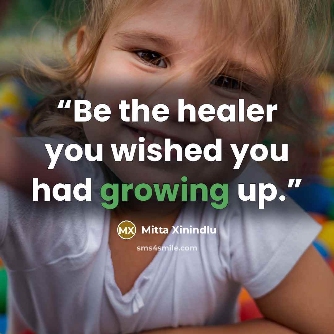 “Be the healer you wished you had growing up.” quote by Mitta Xinindlu