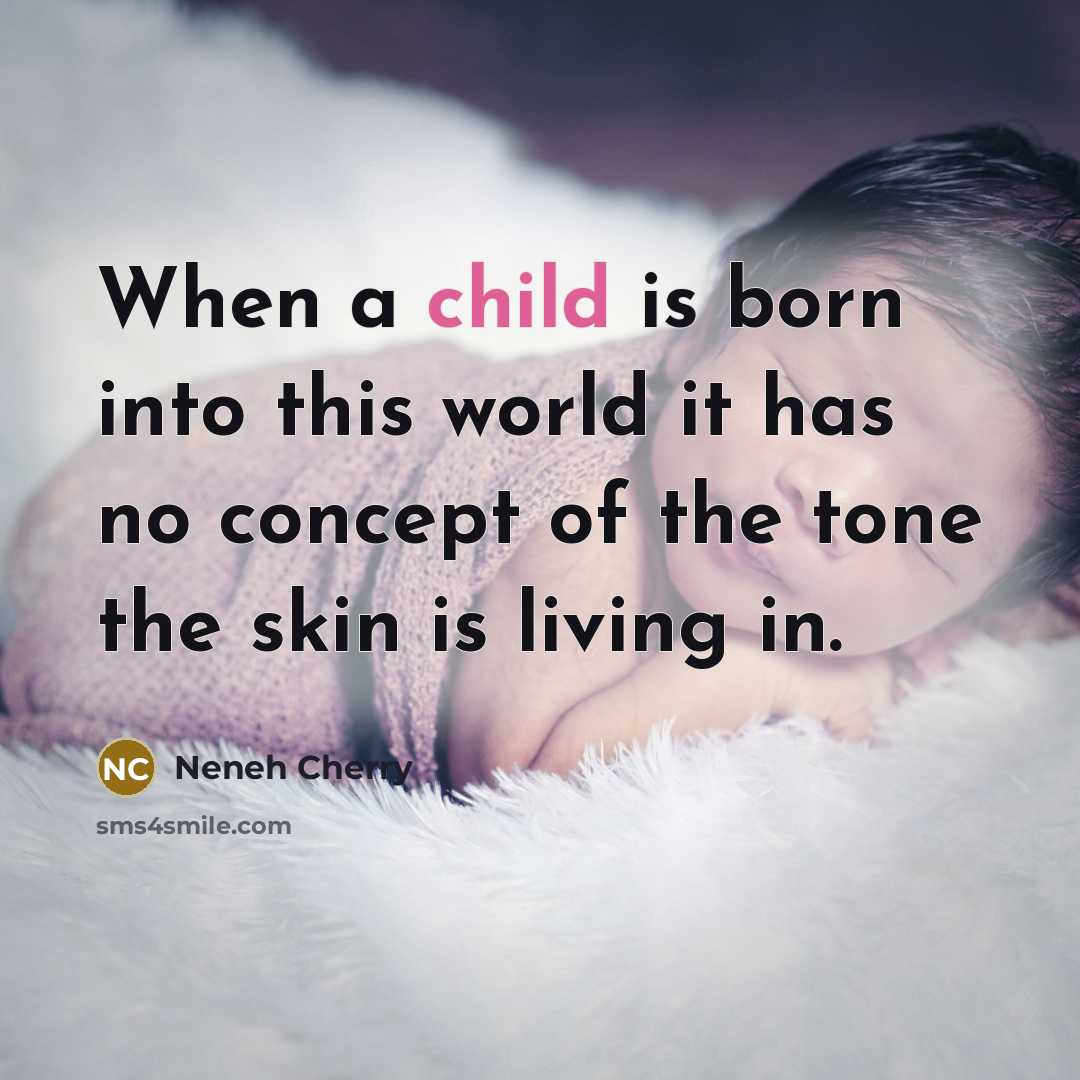 “When a child is born into this world it has no concept of the tone the skin is living in.” quote by Neneh Cherry