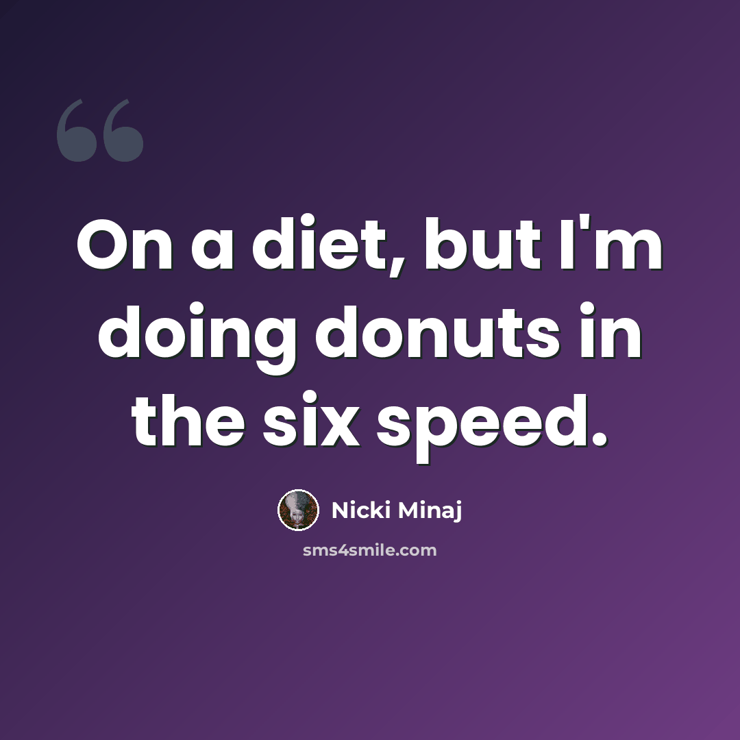 “On a diet, but I'm doing donuts in the six speed.” quote by Nicki Minaj