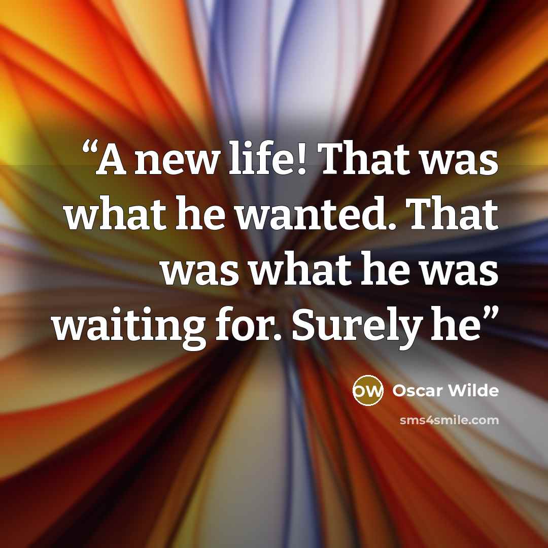 “A new life! That was what he wanted. That was what he was waiting for. Surely he” quote by Oscar Wilde