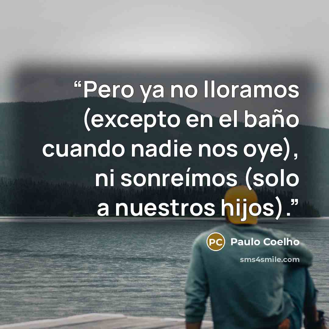 “Pero ya no lloramos (excepto en el baño cuando nadie nos oye), ni sonreímos (solo a nuestros hijos).” quote by Paulo Coelho