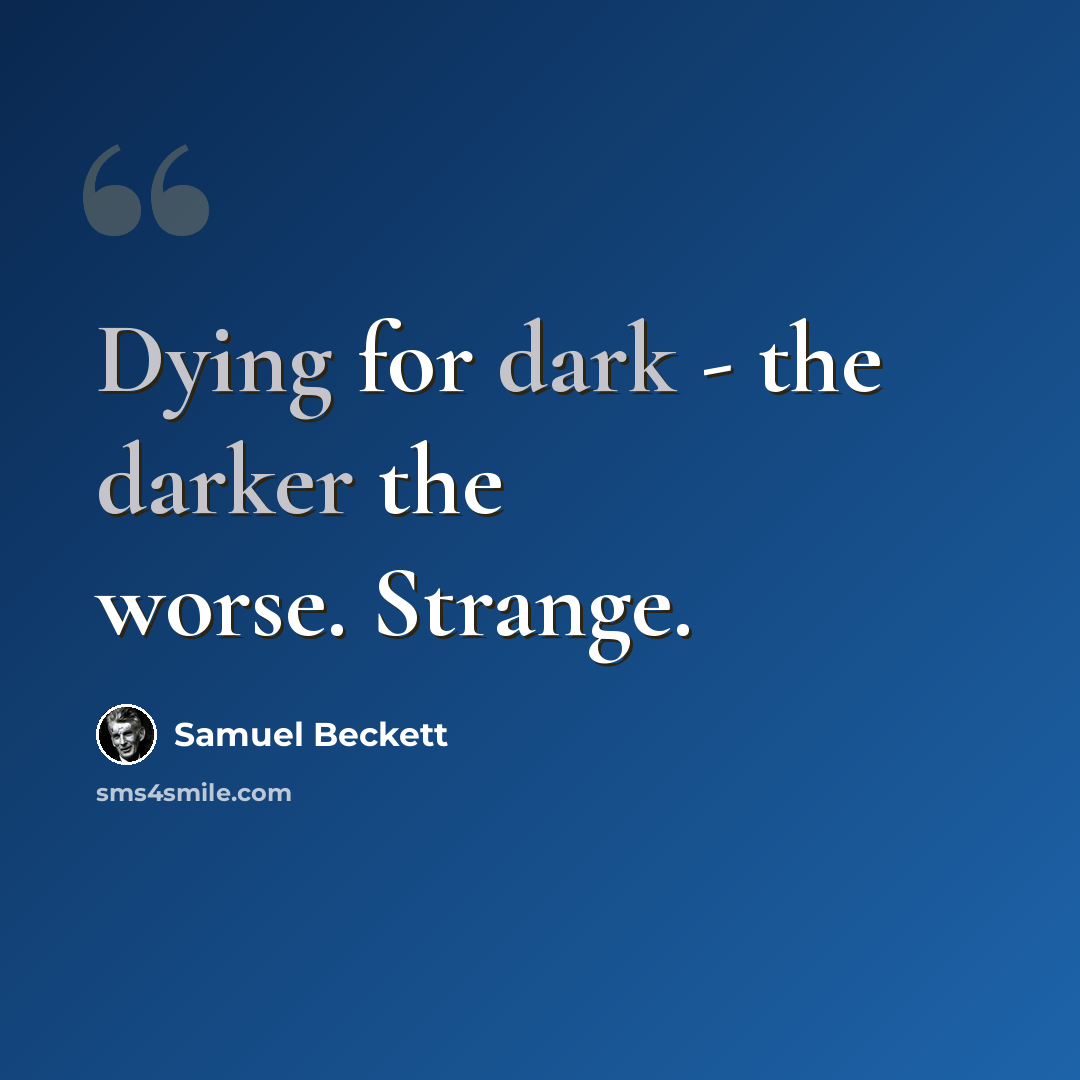 “Dying for dark - the darker the worse. Strange.” quote by Samuel Beckett