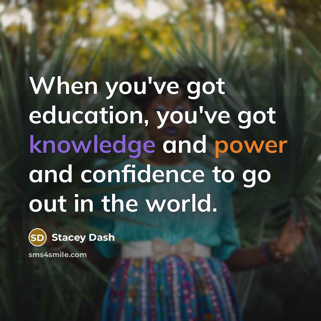 “When you've got education, you've got knowledge and power and confidence to go out in the world.” quote by Stacey Dash