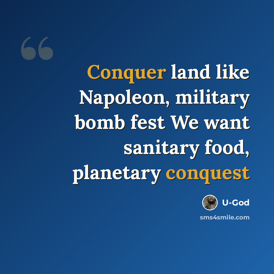 “Conquer land like Napoleon, military bomb fest We want sanitary food, planetary conquest” quote by U-God