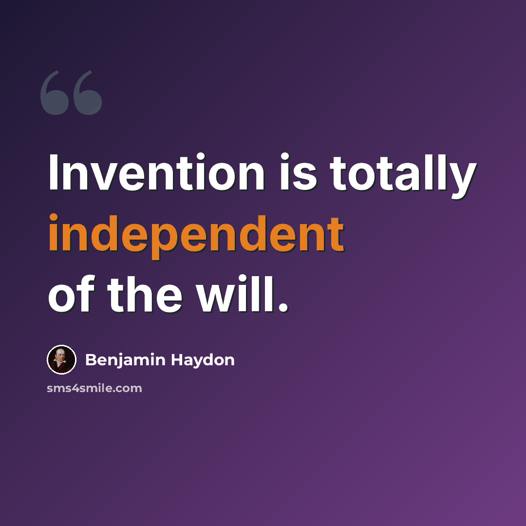 “Invention is totally independent of the will.” quote by Benjamin Haydon