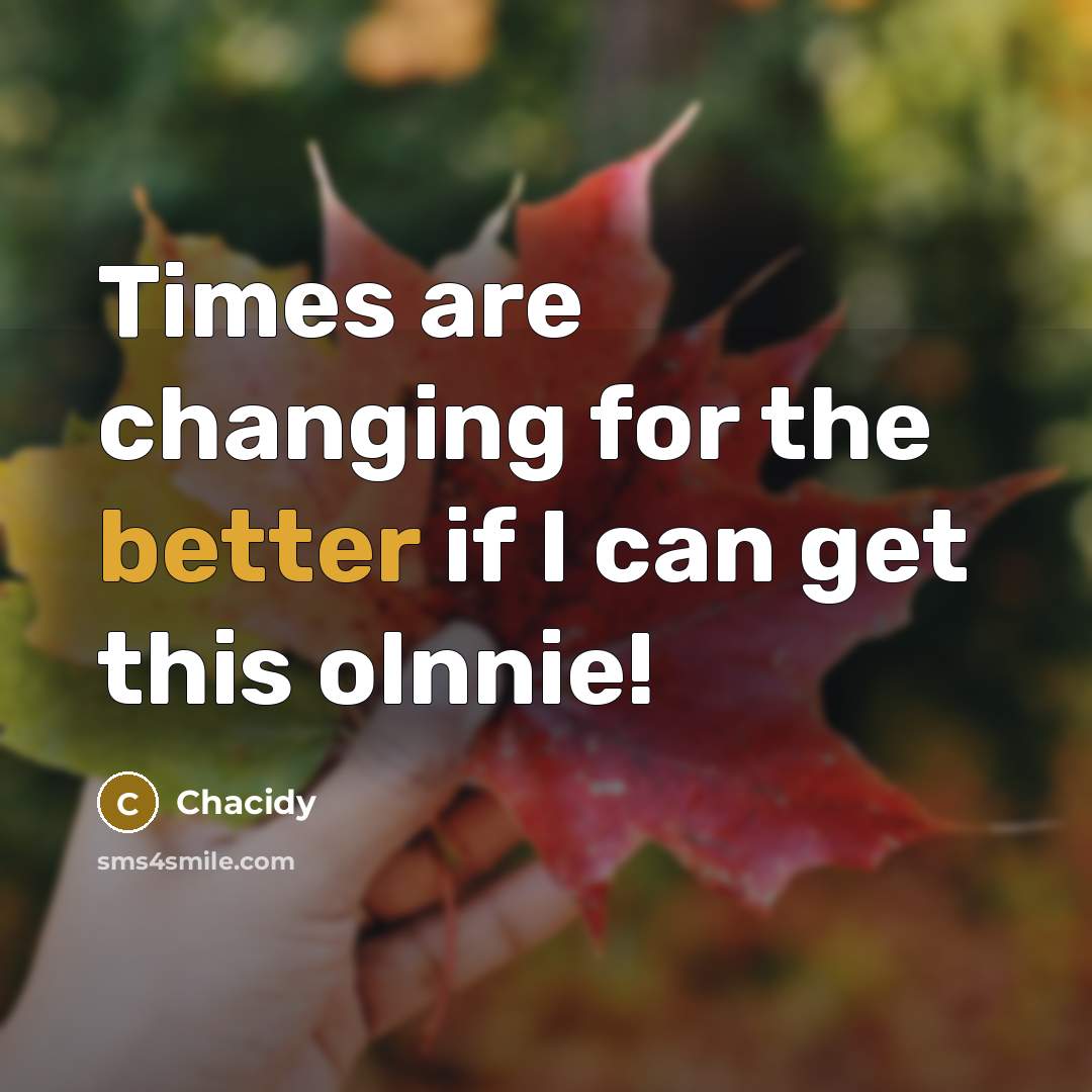 “Times are changing for the better if I can get this olnnie!” quote by Chacidy