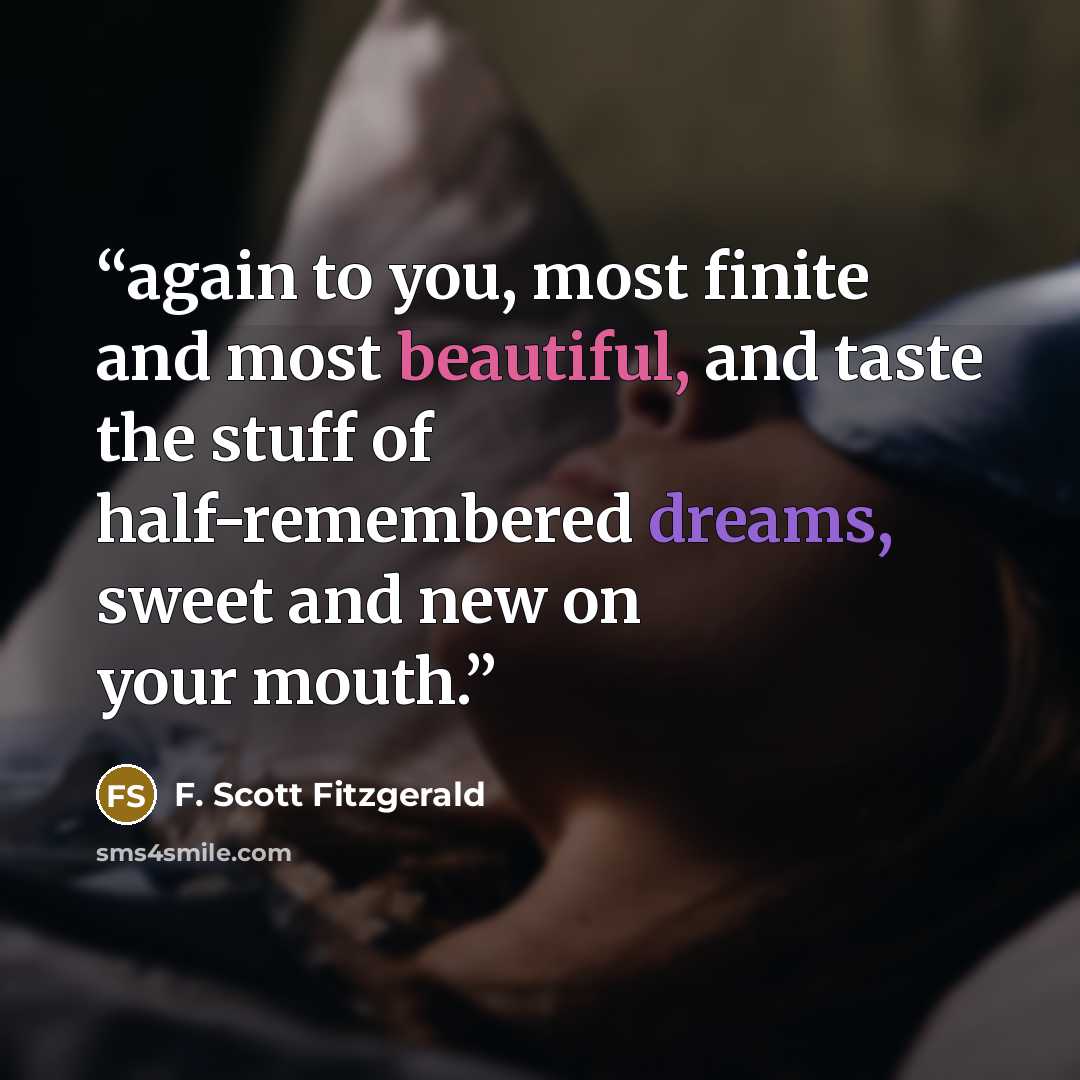 “again to you, most finite and most beautiful, and taste the stuff of half-remembered dreams, sweet and new on your mouth.” quote by F. Scott Fitzgerald