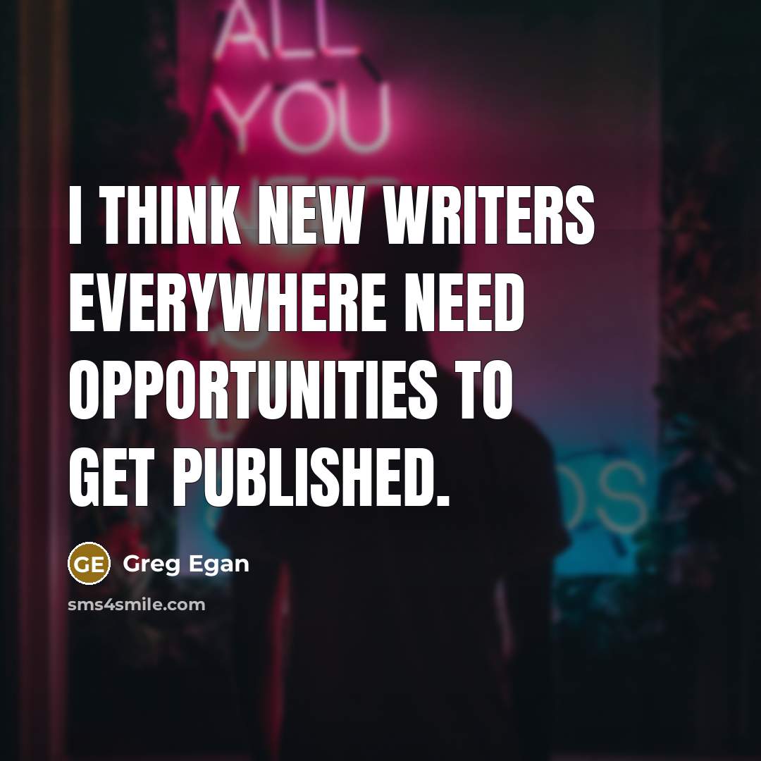 “I think new writers everywhere need opportunities to get published.” quote by Greg Egan