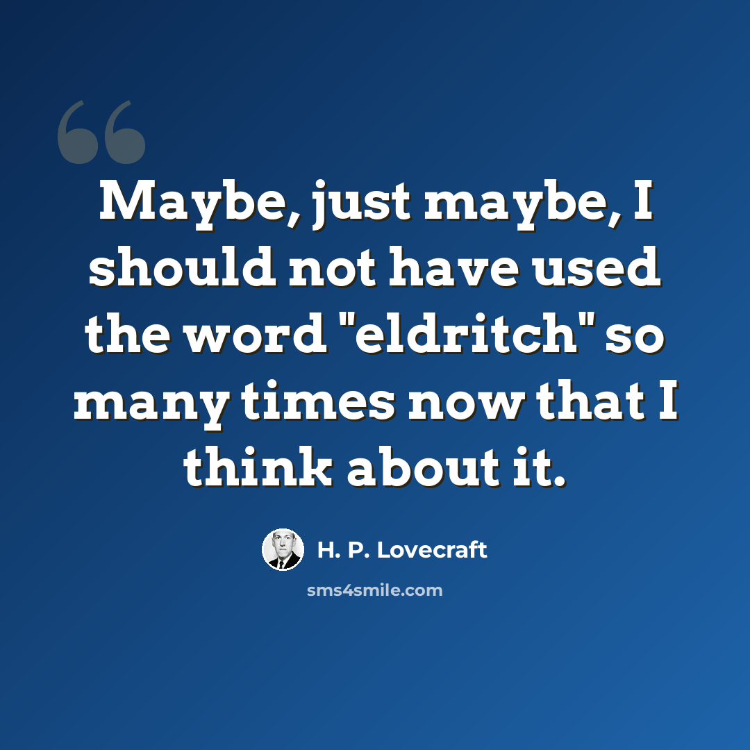 “Maybe, just maybe, I should not have used the word "eldritch" so many times now that I think about it.” quote by H. P. Lovecraft