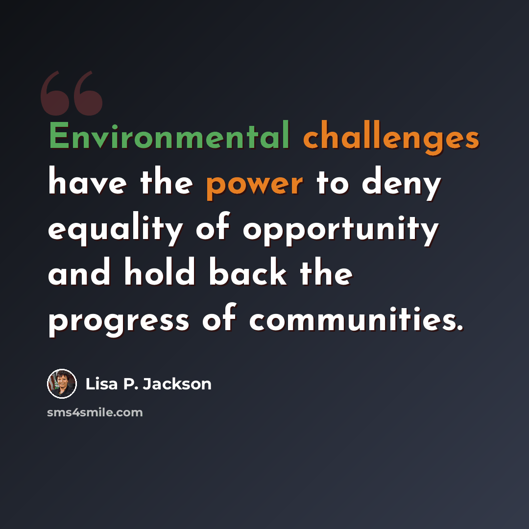 “Environmental challenges have the power to deny equality of opportunity and hold back the progress of communities.” quote by Lisa P. Jackson